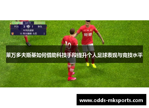 莱万多夫斯基如何借助科技手段提升个人足球表现与竞技水平