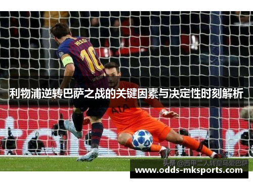 利物浦逆转巴萨之战的关键因素与决定性时刻解析