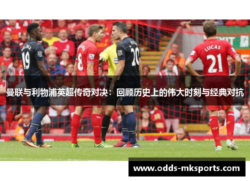 曼联与利物浦英超传奇对决：回顾历史上的伟大时刻与经典对抗