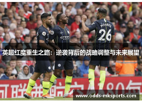 英超红魔重生之路：逆袭背后的战略调整与未来展望
