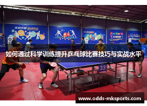 如何通过科学训练提升乒乓球比赛技巧与实战水平