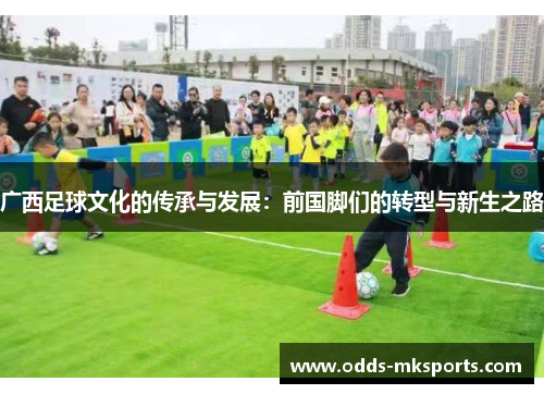 广西足球文化的传承与发展：前国脚们的转型与新生之路